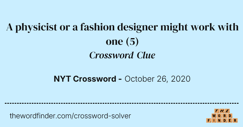 A physicist or a fashion designer might work with one crossword clue image