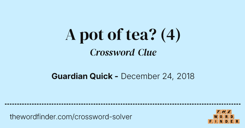 A pot of tea? crossword clue image