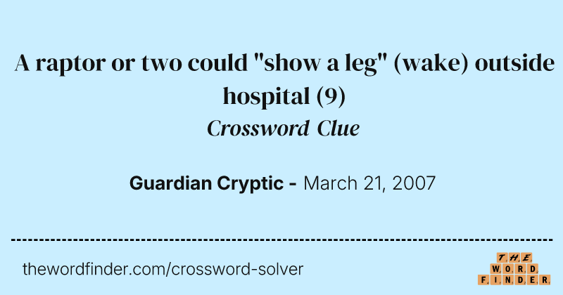 A raptor or two could "show a leg" (wake) outside hospital crossword clue image