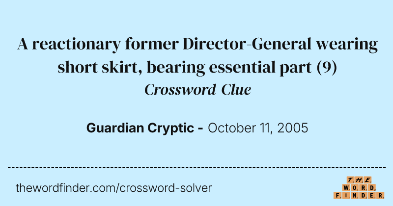 A reactionary former Director-General wearing short skirt, bearing essential part crossword clue image
