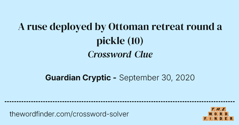 A ruse deployed by Ottoman retreat round a pickle crossword clue image