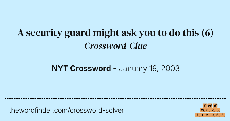 A security guard might ask you to do this crossword clue image