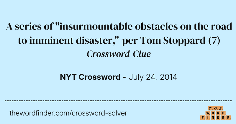 A series of "insurmountable obstacles on the road to imminent disaster," per Tom Stoppard crossword clue image