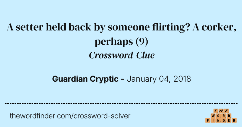 A setter held back by someone flirting?
                    A corker, perhaps crossword clue image
