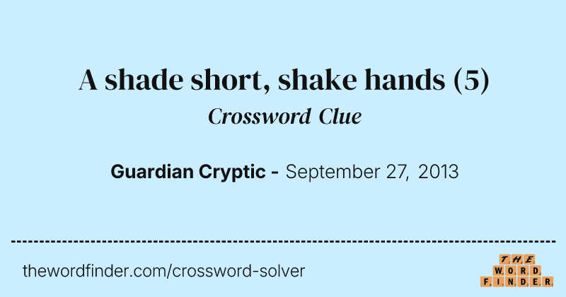 A shade short, shake hands crossword clue image