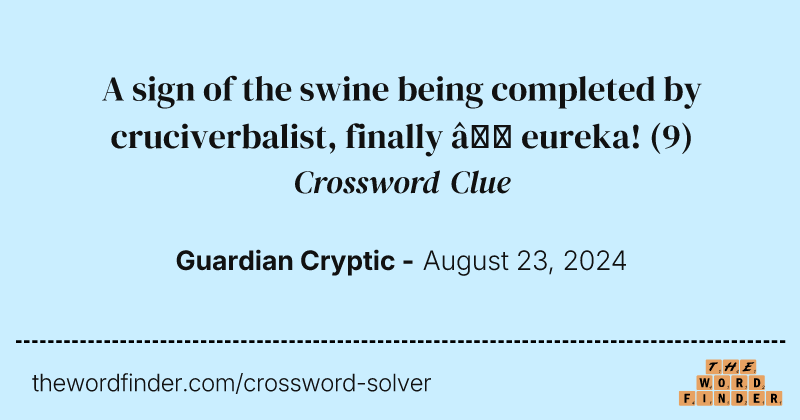 A sign of the swine being completed by cruciverbalist, finally – eureka! crossword clue image