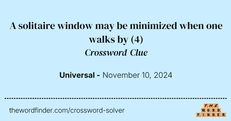 A solitaire window may be minimized when one walks by crossword clue image