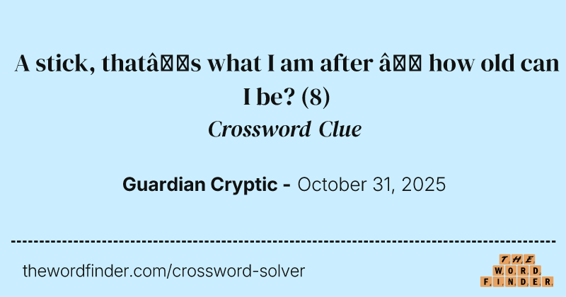 A stick, that’s what I am after – how old can I be? crossword clue image