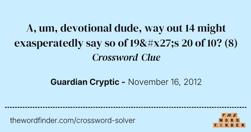 A, um, devotional dude, way out 14 might exasperatedly say so of 19's 20 of 10? crossword clue image