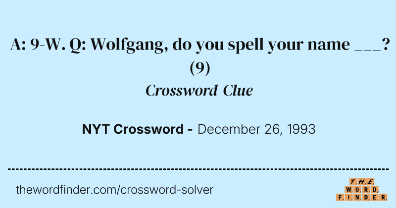 A: 9-W. Q: Wolfgang, do you spell your name ___? crossword clue image