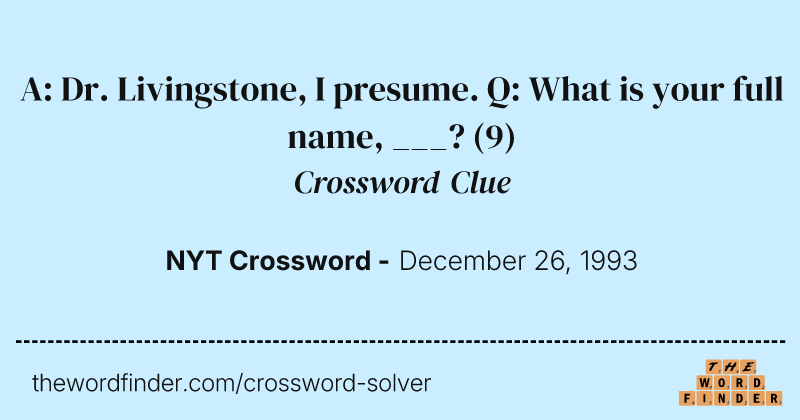 A: Dr. Livingstone, I presume. Q: What is your full name, ___? crossword clue image