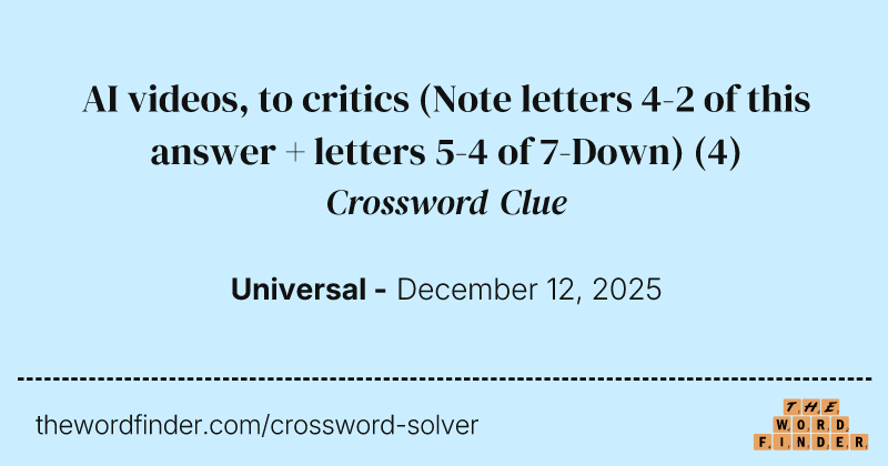 AI videos, to critics (Note letters 4-2 of this answer + letters 5-4 of 7-Down) crossword clue image