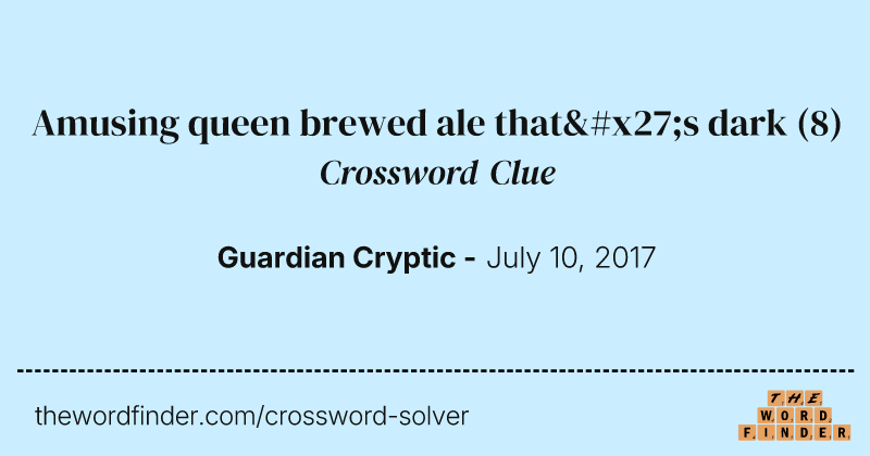 Amusing queen brewed ale that's dark crossword clue image