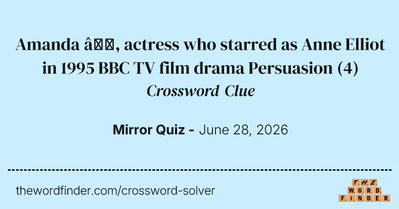 Amanda —, actress who starred as Anne Elliot in 1995 BBC TV film drama Persuasion crossword clue image