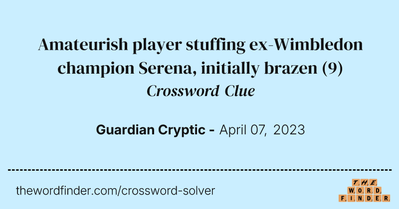 Amateurish player stuffing ex-Wimbledon champion Serena, initially brazen crossword clue image