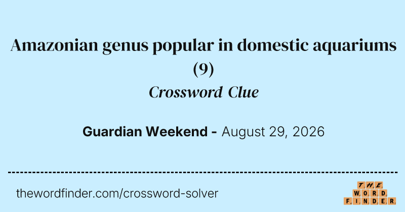 Amazonian genus popular in domestic aquariums crossword clue image