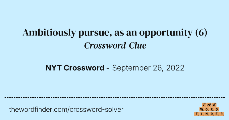 Ambitiously pursue, as an opportunity crossword clue image