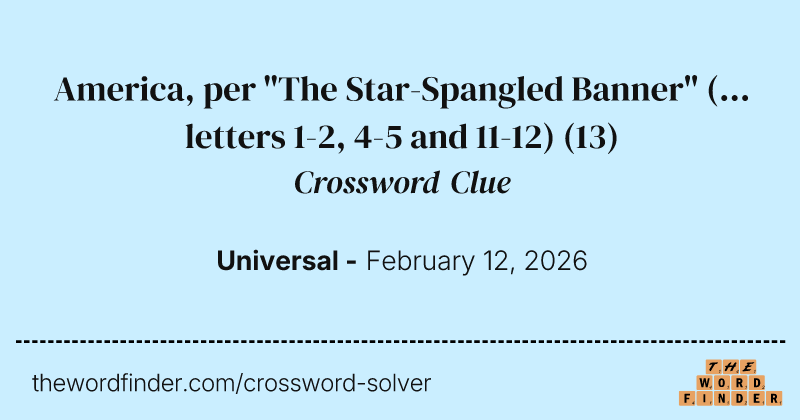 America, per "The Star-Spangled Banner" (... letters 1-2, 4-5 and 11-12) crossword clue image
