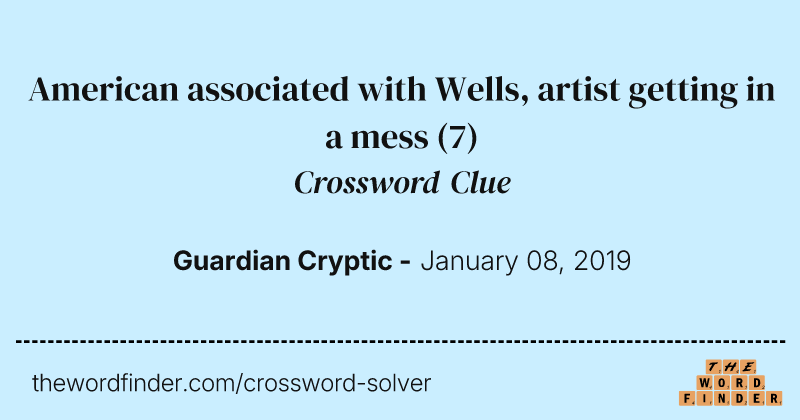 American associated with Wells, artist getting in a mess crossword clue image