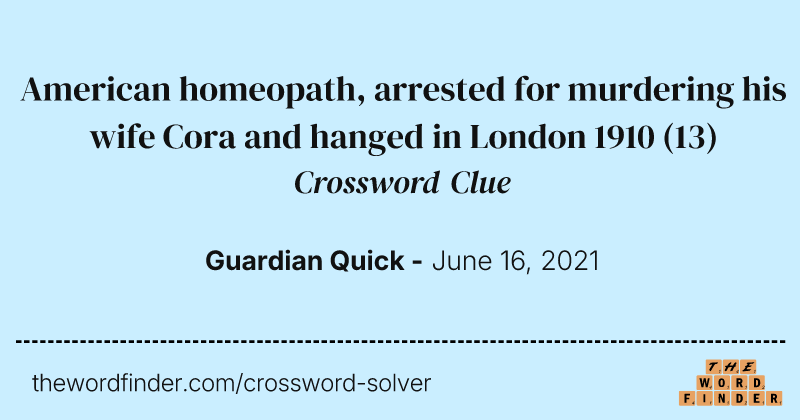American homeopath, arrested for murdering his wife Cora and hanged in London 1910 crossword clue image