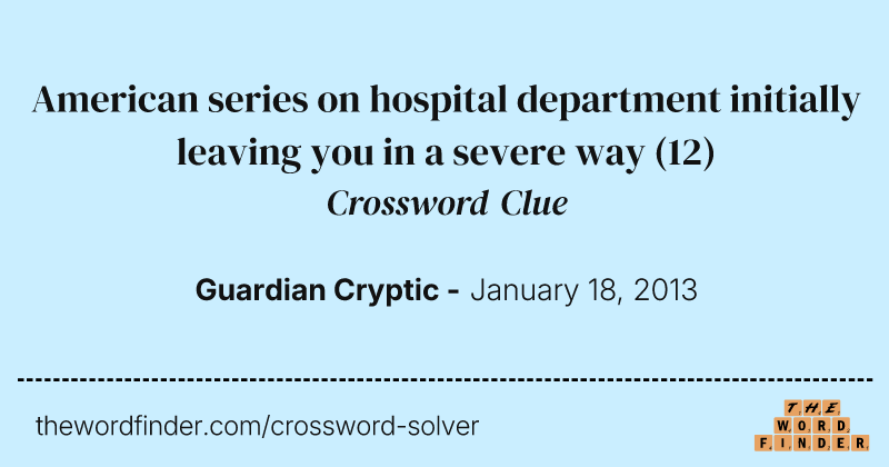 American series on hospital department initially leaving you in a severe way crossword clue image