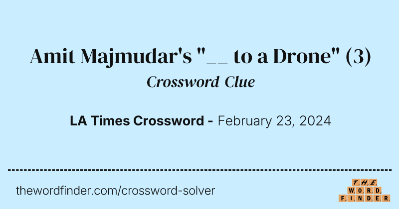 Amit Majmudar's "__ to a Drone" crossword clue image