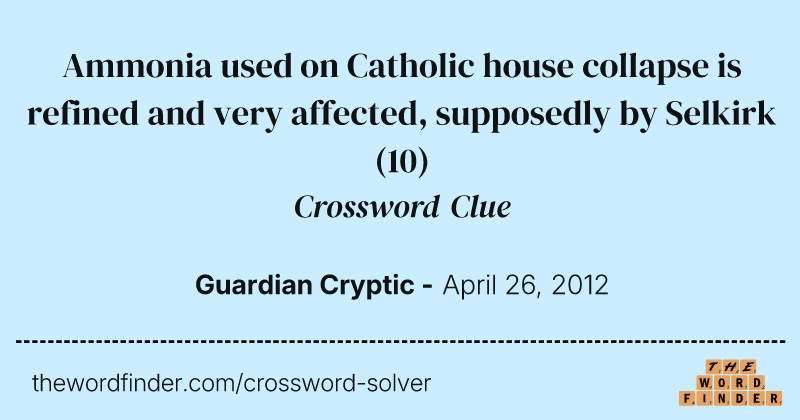 Ammonia used on Catholic house collapse is refined and very affected, supposedly by Selkirk crossword clue image