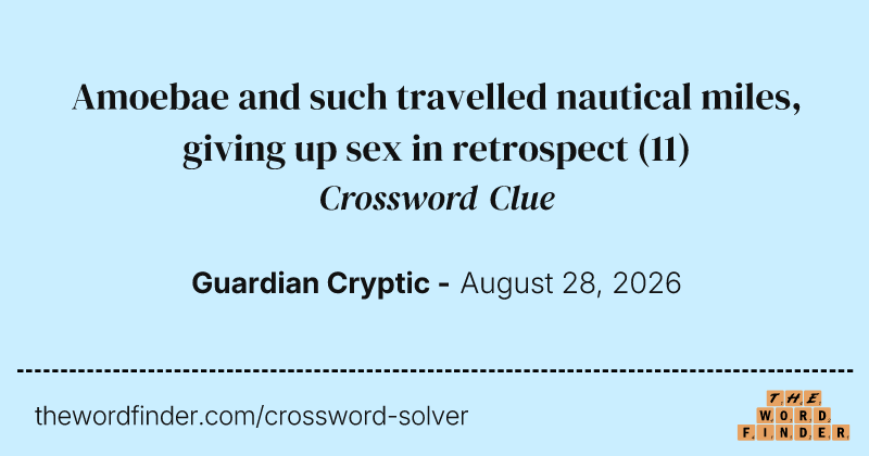 Amoebae and such travelled nautical miles, giving up sex in retrospect crossword clue image