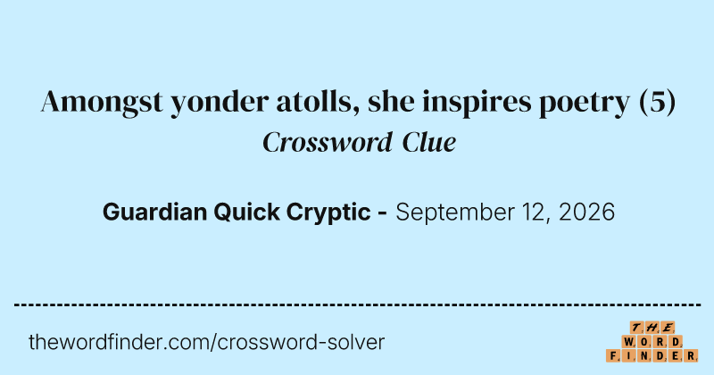 Amongst yonder atolls, she inspires poetry crossword clue image