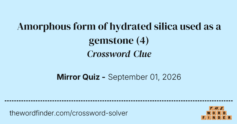 Amorphous form of hydrated silica used as a gemstone crossword clue image