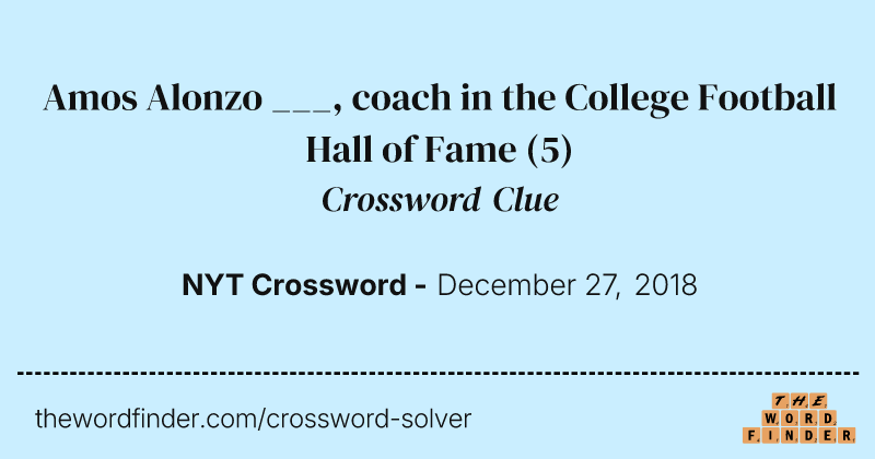 Amos Alonzo ___, coach in the College Football Hall of Fame crossword clue image