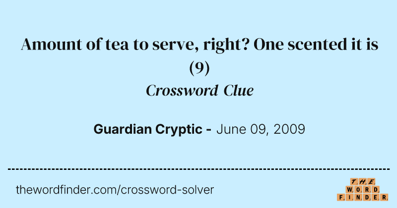 Amount of tea to serve, right? One scented it is crossword clue image