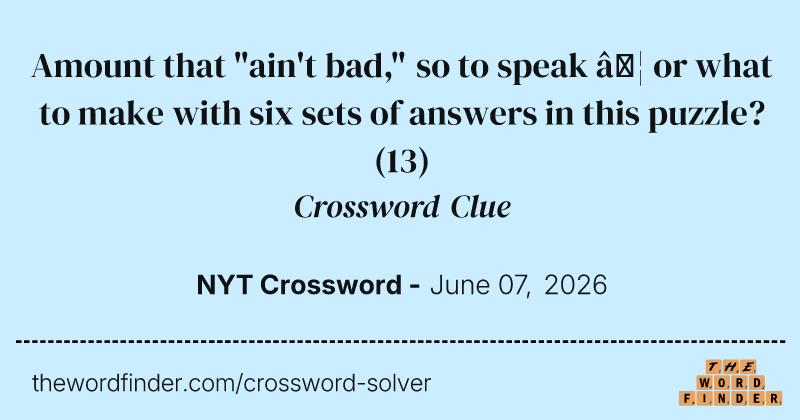 Amount that "ain't bad," so to speak … or what to make with six sets of answers in this puzzle? crossword clue image