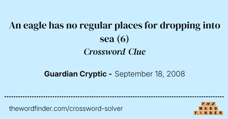 An eagle has no regular places for dropping into sea crossword clue image