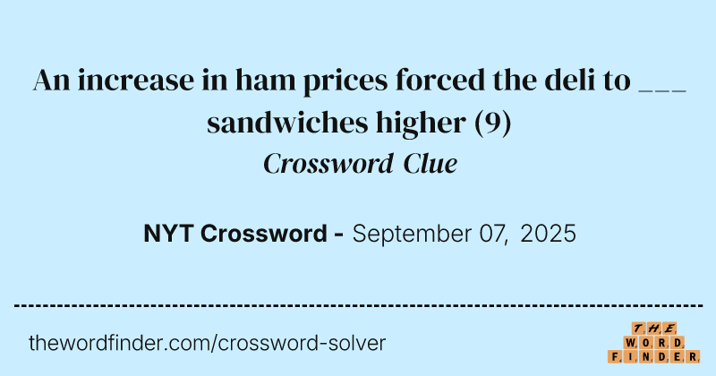 An increase in ham prices forced the deli to ___ sandwiches higher crossword clue image