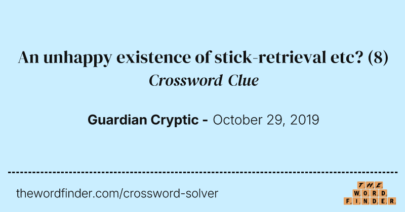 An unhappy existence of stick-retrieval etc? crossword clue image