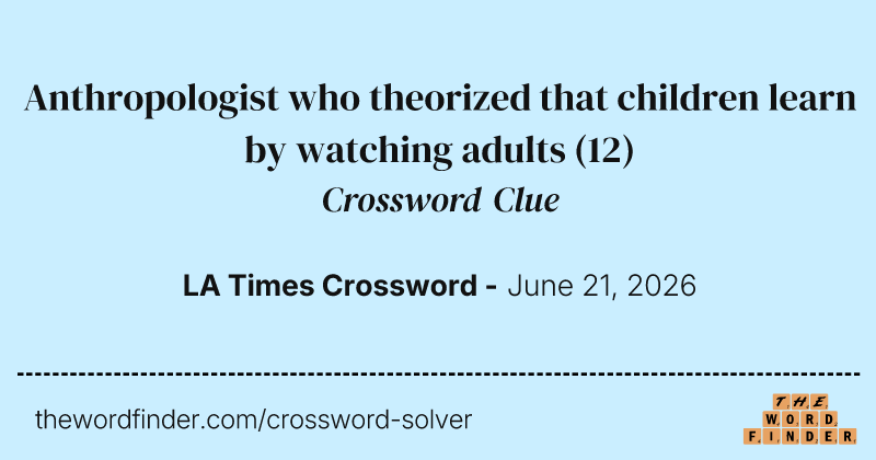 Anthropologist who theorized that children learn by watching adults crossword clue image