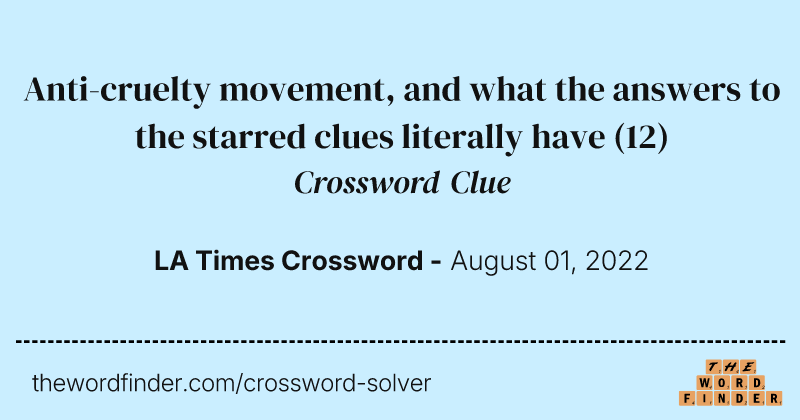 Anti-cruelty movement, and what the answers to the starred clues literally have crossword clue image