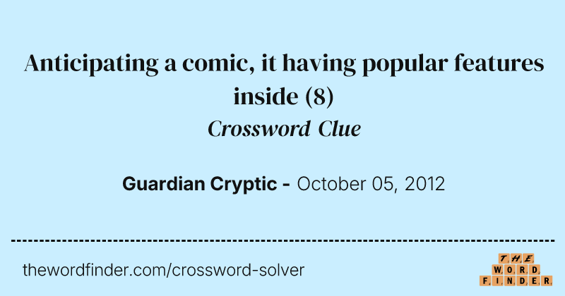 Anticipating a comic, it having popular features inside crossword clue image