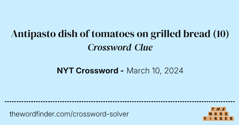 Antipasto dish of tomatoes on grilled bread crossword clue image