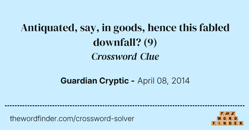 Antiquated, say, in goods, hence this fabled downfall? crossword clue image