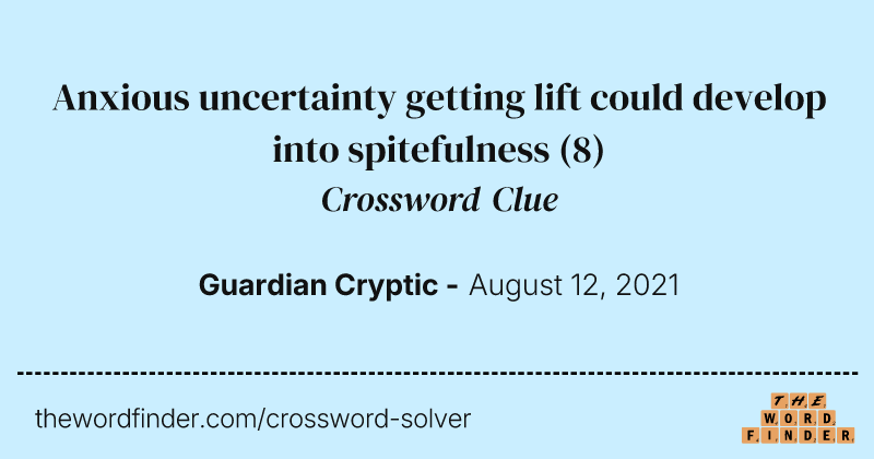 Anxious uncertainty getting lift could develop into spitefulness crossword clue image