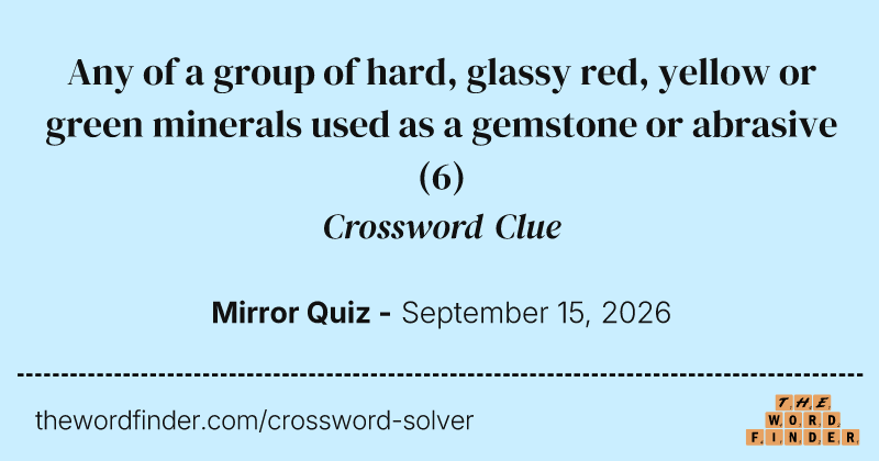 Any of a group of hard, glassy red, yellow or green minerals used as a gemstone or abrasive crossword clue image