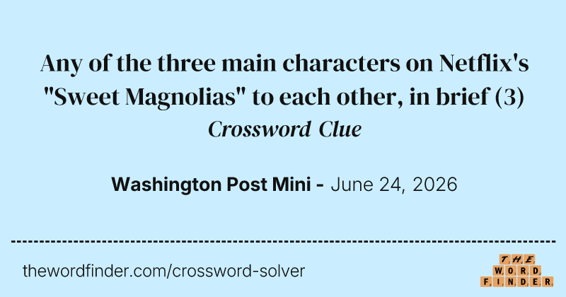 Any of the three main characters on Netflix's "Sweet Magnolias" to each other, in brief crossword clue image