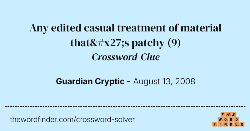 Any edited casual treatment of material that's patchy crossword clue image