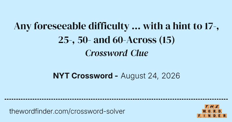 Any foreseeable difficulty ... with a hint to 17-, 25-, 50- and 60-Across crossword clue image