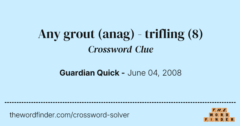 Any grout (anag) - trifling crossword clue image
