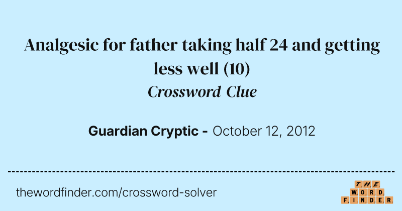Analgesic for father taking half 24 and getting less well crossword clue image