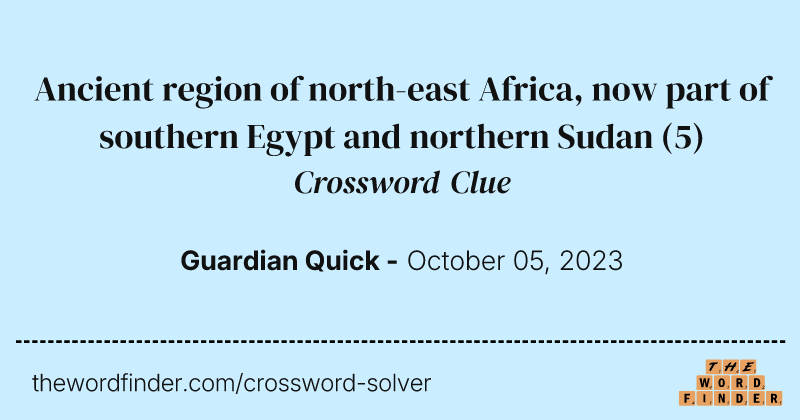 Ancient region of north-east Africa, now part of southern Egypt and northern Sudan crossword clue image