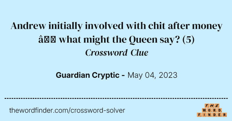 Andrew initially involved with chit after money — what might the Queen say? crossword clue image
